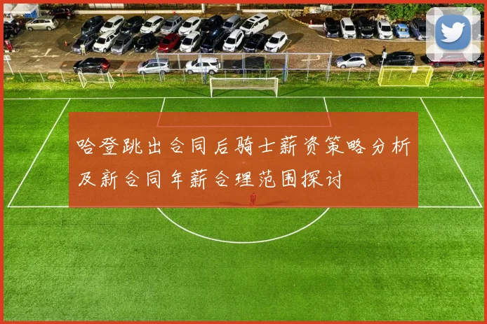 哈登跳出合同后骑士薪资策略分析及新合同年薪合理范围探讨