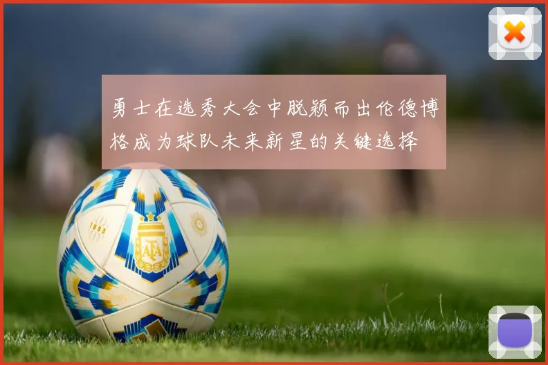 勇士在选秀大会中脱颖而出伦德博格成为球队未来新星的关键选择